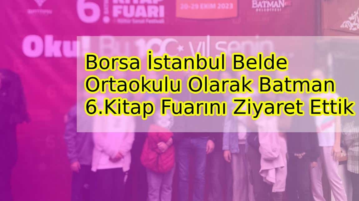 Borsa İstanbul Belde Ortaokulu Olarak Batman 6.Kitap Fuarını Ziyaret Ettik