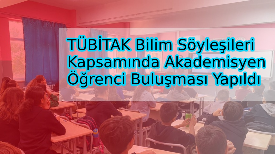 Borsa İstanbul Belde Ortaokulunda TÜBİTAK Bilim Söyleşileri Kapsamında Akademisyen Öğrenci Buluşması Yapıldı